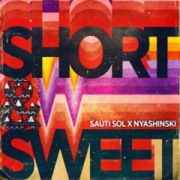 Sauti Sol - Short N Sweet ft. Nyashinski